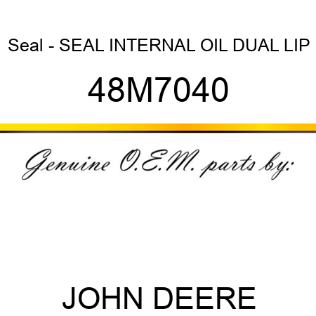 Seal - SEAL, INTERNAL, OIL, DUAL LIP 48M7040
