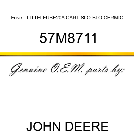 Fuse - LITTELFUSE,20A, CART SLO-BLO CERMIC 57M8711