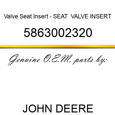Valve Seat Insert - SEAT,  VALVE INSERT 5863002320