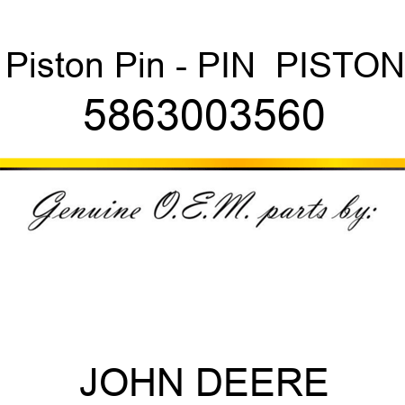 Piston Pin - PIN,  PISTON 5863003560