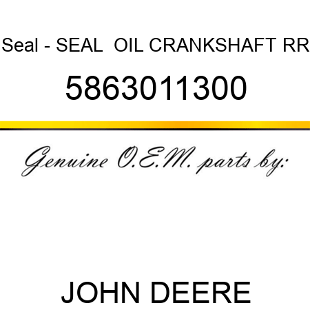 Seal - SEAL,  OIL, CRANKSHAFT RR 5863011300
