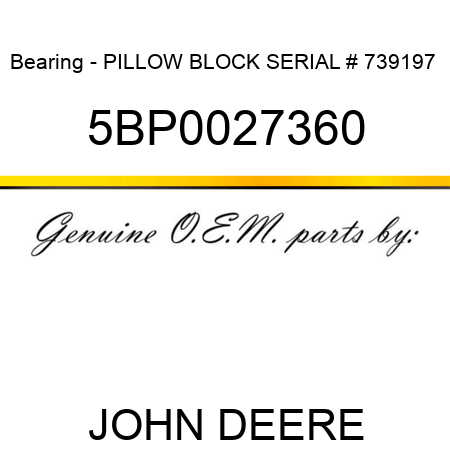 Bearing - PILLOW BLOCK SERIAL # 739197+ 5BP0027360