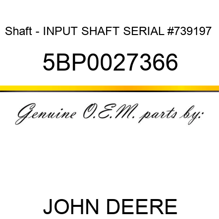Shaft - INPUT SHAFT SERIAL #739197+ 5BP0027366