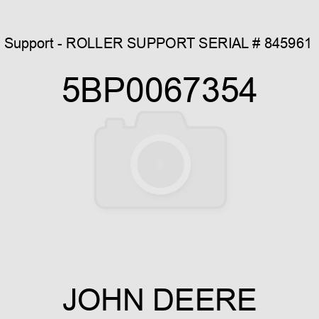 Support - ROLLER SUPPORT SERIAL # 845961+ 5BP0067354