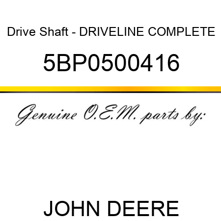 Drive Shaft - DRIVELINE COMPLETE 5BP0500416
