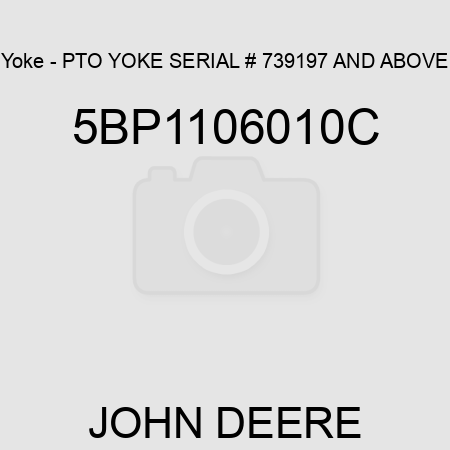 Yoke - PTO YOKE SERIAL # 739197 AND ABOVE 5BP1106010C