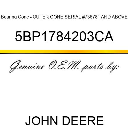 Bearing Cone - OUTER CONE SERIAL #736781 AND ABOVE 5BP1784203CA