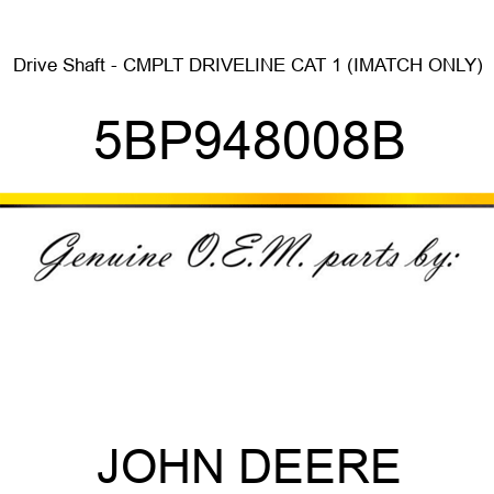 Drive Shaft - CMPLT DRIVELINE CAT 1 (IMATCH ONLY) 5BP948008B