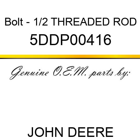 Bolt - 1/2 THREADED ROD 5DDP00416