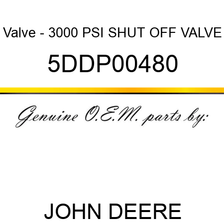 Valve - 3000 PSI SHUT OFF VALVE 5DDP00480