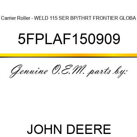 Carrier Roller - WELD 115 SER BP/THRT FRONTIER GLOBA 5FPLAF150909