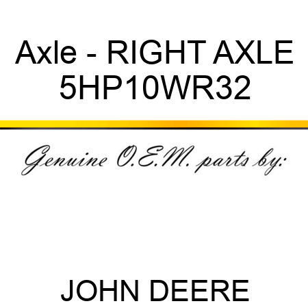 Axle - RIGHT AXLE 5HP10WR32