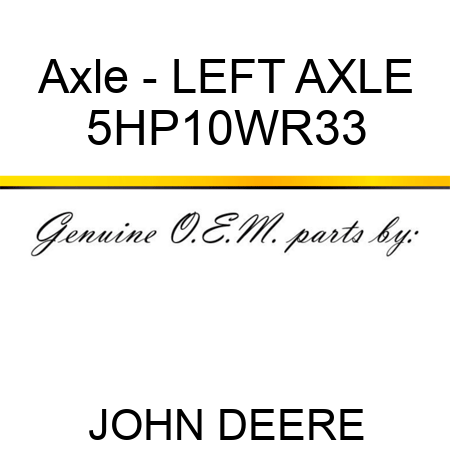 Axle - LEFT AXLE 5HP10WR33