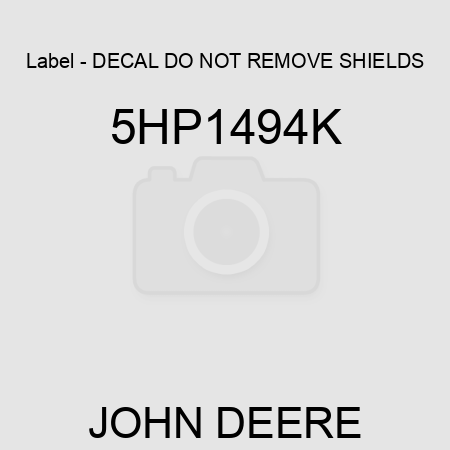 Label - DECAL, DO NOT REMOVE SHIELDS 5HP1494K