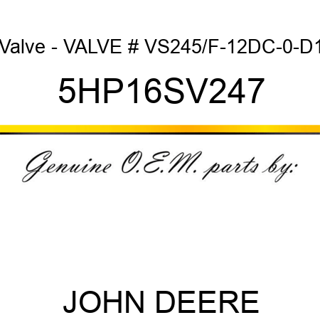 Valve - VALVE # VS245/F-12DC-0-D1 5HP16SV247