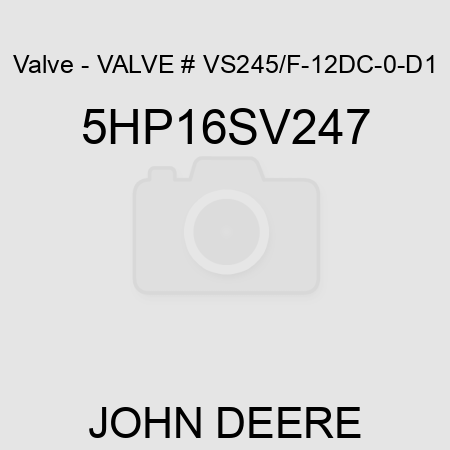 Valve - VALVE # VS245/F-12DC-0-D1 5HP16SV247