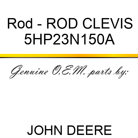 Rod - ROD CLEVIS 5HP23N150A