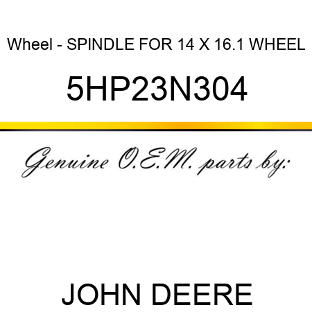 Wheel - SPINDLE FOR 14 X 16.1 WHEEL 5HP23N304