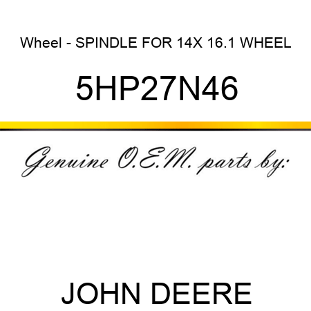 Wheel - SPINDLE FOR 14X 16.1 WHEEL 5HP27N46