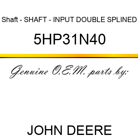 Shaft - SHAFT - INPUT DOUBLE SPLINED 5HP31N40