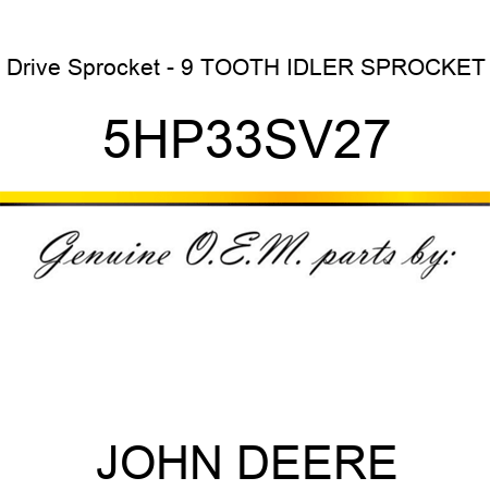 Drive Sprocket - 9 TOOTH IDLER SPROCKET 5HP33SV27