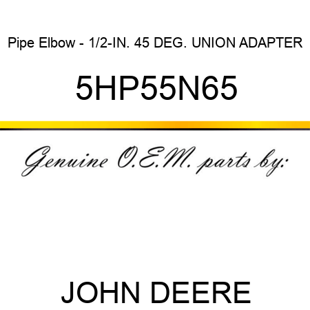 Pipe Elbow - 1/2-IN. 45 DEG. UNION ADAPTER 5HP55N65