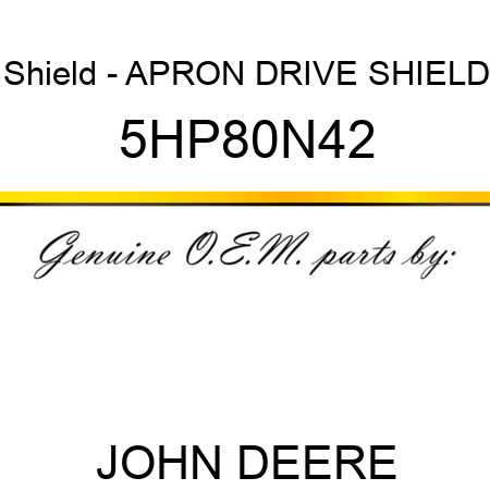 Shield - APRON DRIVE SHIELD 5HP80N42