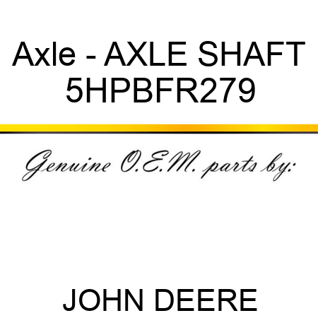 Axle - AXLE SHAFT 5HPBFR279