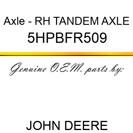 Axle - RH TANDEM AXLE 5HPBFR509