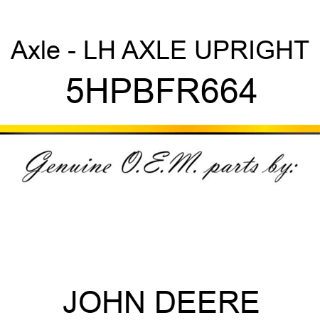 Axle - LH AXLE UPRIGHT 5HPBFR664