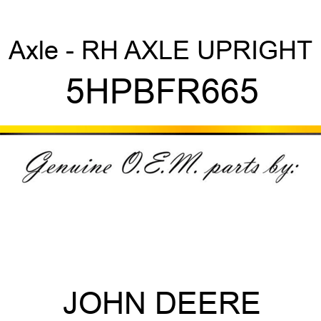 Axle - RH AXLE UPRIGHT 5HPBFR665
