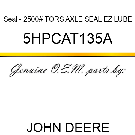 Seal - 2500# TORS AXLE SEAL EZ LUBE 5HPCAT135A