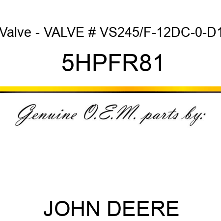 Valve - VALVE # VS245/F-12DC-0-D1 5HPFR81