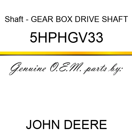 Shaft - GEAR BOX DRIVE SHAFT 5HPHGV33