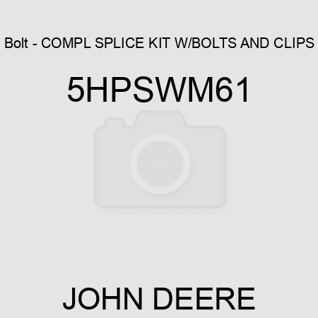 Bolt - COMPL SPLICE KIT W/BOLTS AND CLIPS 5HPSWM61