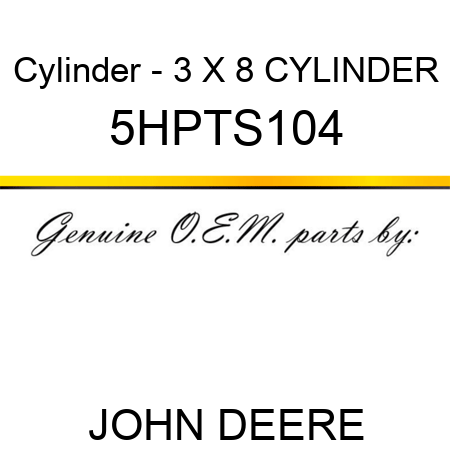 Cylinder - 3 X 8 CYLINDER 5HPTS104