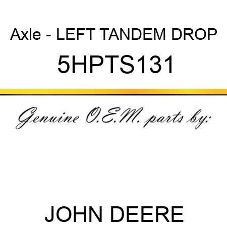 Axle - LEFT TANDEM DROP 5HPTS131