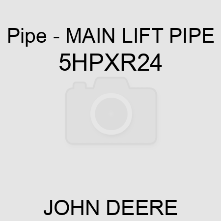 Pipe - MAIN LIFT PIPE 5HPXR24