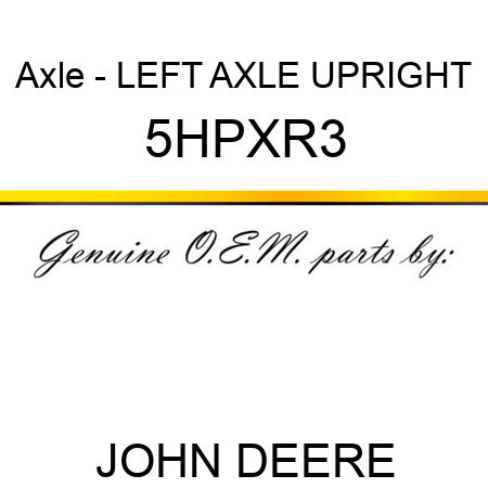 Axle - LEFT AXLE UPRIGHT 5HPXR3