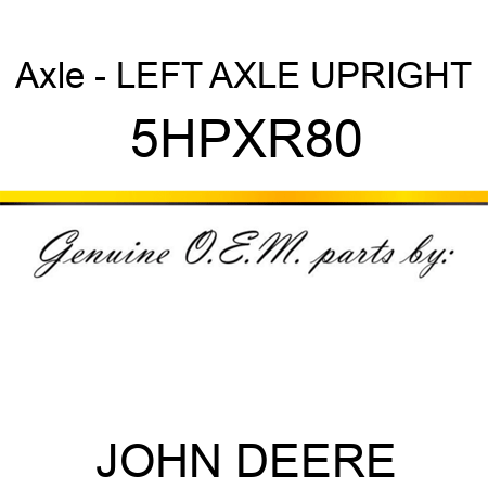 Axle - LEFT AXLE UPRIGHT 5HPXR80