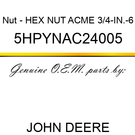 Nut - HEX NUT, ACME, 3/4-IN.-6 5HPYNAC24005