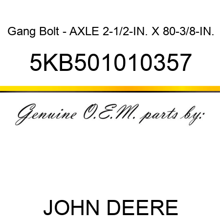 Gang Bolt - AXLE 2-1/2-IN. X 80-3/8-IN. 5KB501010357