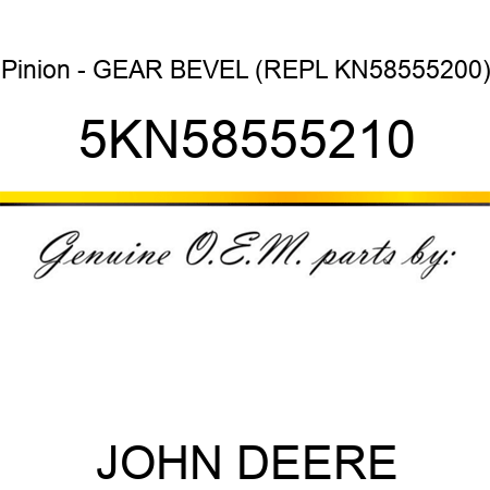 Pinion - GEAR, BEVEL (REPL KN58555200) 5KN58555210