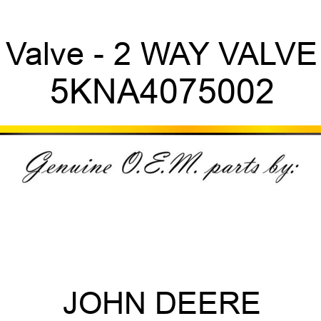 Valve - 2 WAY VALVE 5KNA4075002
