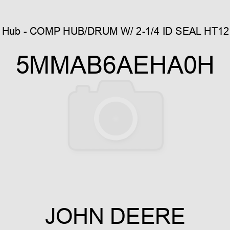 Hub - COMP HUB/DRUM W/ 2-1/4 ID SEAL HT12 5MMAB6AEHA0H