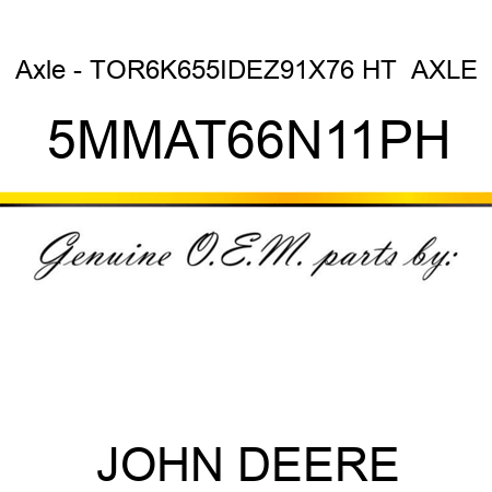 Axle - TOR,6K,655,ID,EZ,91X76 HT  AXLE 5MMAT66N11PH