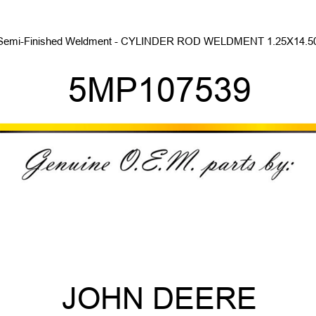Semi-Finished Weldment - CYLINDER ROD WELDMENT 1.25X14.50 5MP107539