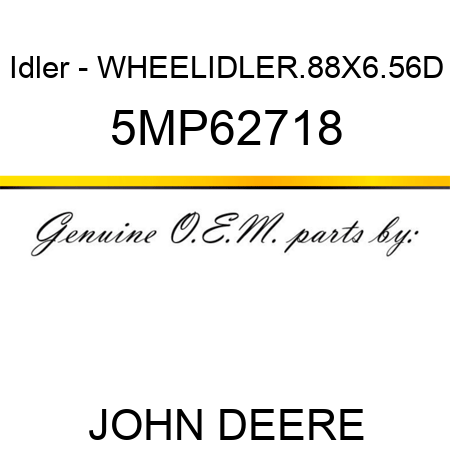 Idler - WHEEL,IDLER,.88X6.56D 5MP62718