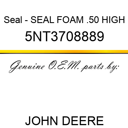 Seal - SEAL FOAM .50 HIGH 5NT3708889