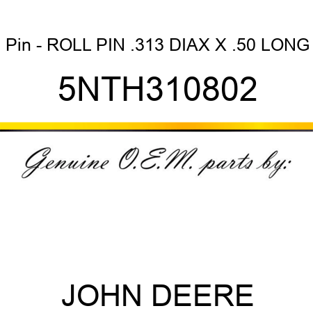 Pin - ROLL PIN .313 DIAX X .50 LONG 5NTH310802